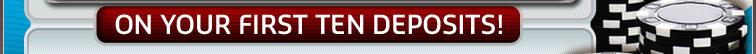 on your first ten deposits!